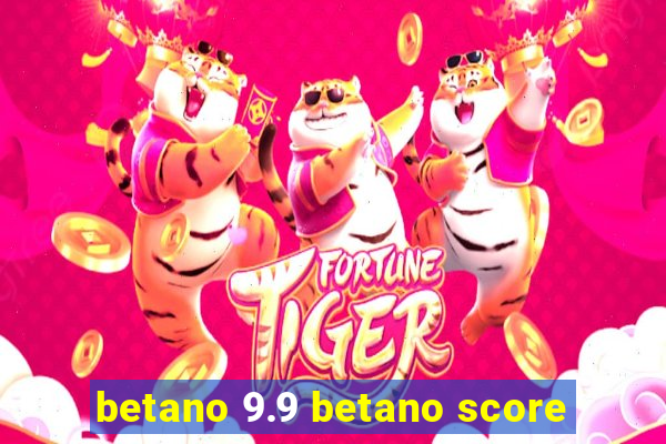 betano 9.9 betano score